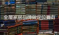 全屋家居品牌做定位要有自己的關鍵性概念