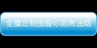 全屋定制提醒你廚房油煙機萬萬別漏了裝這個