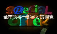 全市領導干部學習貫徹黨的二十大精神 第一期集中輪訓班結業(yè)式舉行_