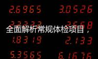 全面解析常規(guī)體檢項目，科學(xué)防范疾病風(fēng)險