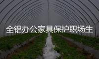 全鋁辦公家具保護職場生活的健康!