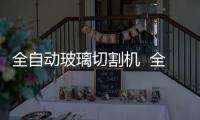 全自動玻璃切割機  全自動玻璃打砂機工作流程,行業資訊