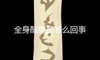 全身酸痛是怎么回事