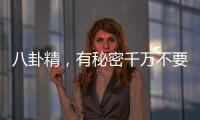 八卦精，有秘密千萬(wàn)不要告訴這些星座