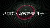 八旬老人深夜走失 兒子定位民警幫找回