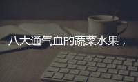 八大通氣血的蔬菜水果，女人需要，男人也需要