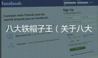 八大鐵帽子王（關(guān)于八大鐵帽子王的基本情況說明介紹）