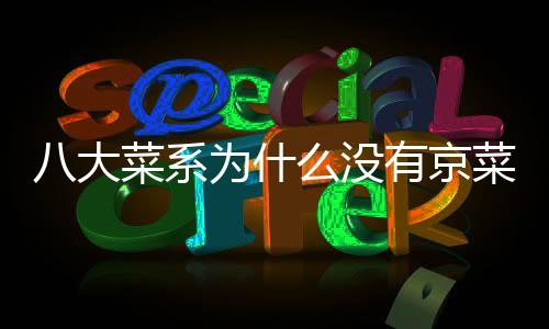 八大菜系為什么沒有京菜