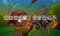 公益微視頻｜安全在心不止步 應急在行不落幕