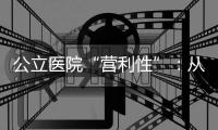 公立醫(yī)院“營(yíng)利性”：從之前30年，到之后30年？
