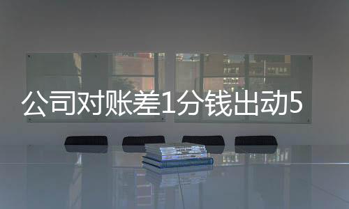 公司對賬差1分錢出動5名會計幫核對，業內：就怕少這一點點