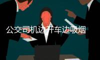 公交司機邊開車邊吸煙  被罰200元記2分