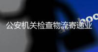 公安機(jī)關(guān)檢查物流寄遞業(yè)