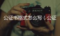 公證書格式怎么寫（公證書格式）