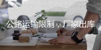 公路運輸限制，廠家出庫受限！,產(chǎn)業(yè)數(shù)據(jù)