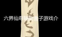 六界仙尊輔助盒子游戲介紹（六界仙尊輔助盒子）