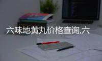 六味地黃丸價格查詢,六味地黃丸購買指南