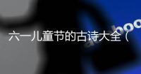 六一兒童節的古詩大全（六一兒童節的古詩）