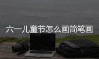 六一兒童節怎么畫簡筆畫（六一兒童節怎么畫）