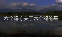 六個雞（關(guān)于六個雞的基本情況說明介紹）