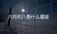 六月初八是什么星座