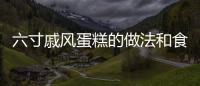 六寸戚風蛋糕的做法和食材用料及健康功效