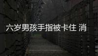 六歲男孩手指被卡住 消防員緊急救援