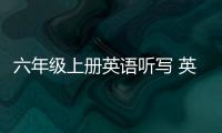 六年級上冊英語聽寫 英語聽寫的方法