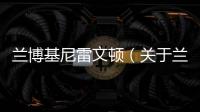 蘭博基尼雷文頓（關于蘭博基尼雷文頓的基本情況說明介紹）