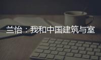 蘭怡：我和中國(guó)建筑與室內(nèi)設(shè)計(jì)師網(wǎng)的故事
