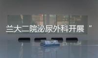 蘭大二院泌尿外科開展“關(guān)愛女性，從走出尿失禁開始”義診活動