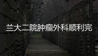 蘭大二院腫瘤外科順利完成第100例達(dá)芬奇機(jī)器人手術(shù)