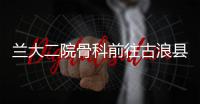 蘭大二院骨科前往古浪縣人民醫院開展醫療幫扶工作