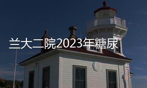 蘭大二院2023年糖尿病?？谱o士培訓班（第六期）順利開班