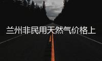 蘭州非民用天然氣價(jià)格上漲