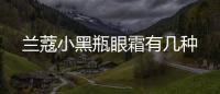 蘭蔻小黑瓶眼霜有幾種