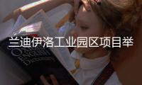 蘭迪伊洛工業園區項目舉行奠基儀式,圖片新聞