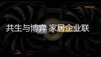 共生與博弈 家居企業聯合就有“春天”?