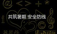 共筑暑期 安全防線