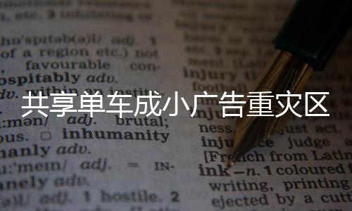 共享單車成小廣告重災(zāi)區(qū) 上海市楊浦區(qū)消保委調(diào)查：近三分之一車輛被貼