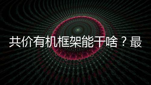 共價有機框架能干啥？最新成果你值得了解 – 材料牛