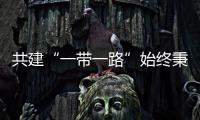 共建“一帶一路”始終秉持絲路精神
