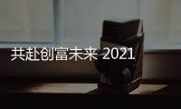 共赴創富未來 2021年米蘭之窗財富峰會即將開啟