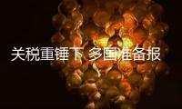 關稅重錘下 多國準備報復美國 全球貿易緊張升級