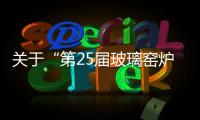 關于“第25屆玻璃窯爐技術交流會”舉辦時間調期的通知,行業會議