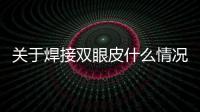 關于焊接雙眼皮什么情況?