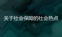 關于社會保障的社會熱點案例和社會熱點犯罪事件案例的詳細介紹