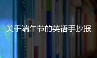 關(guān)于端午節(jié)的英語手抄報(bào)內(nèi)容 關(guān)于端午節(jié)的英語手抄報(bào)內(nèi)容畫法