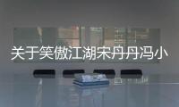 關于笑傲江湖宋丹丹馮小剛到底什么情況?