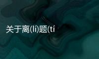 關于離(lí)題(tí)萬(wàn)里(lǐ)具體內容是什么?